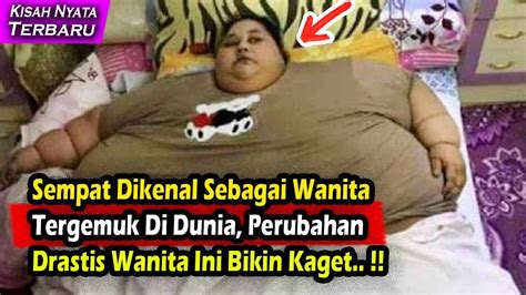 Sempat Dikenal Sebagai Wanita Tergemuk Di Dunia Perubahan Drastis