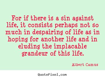 For If There Is A Sin Against Life It Consists Perhaps Not So Albert