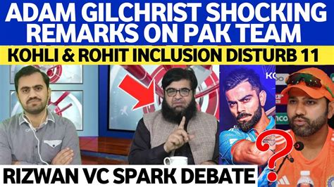 Adam Gilchrist Shocking Remarks On Pak Team Kohli Rohit Inclusion