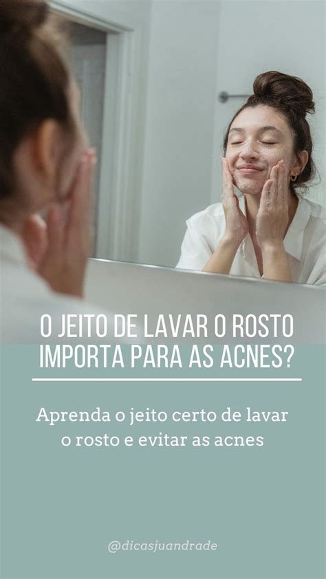 Como Lavar O Rosto De Maneira Correta Confira O Passo A Passo Acne