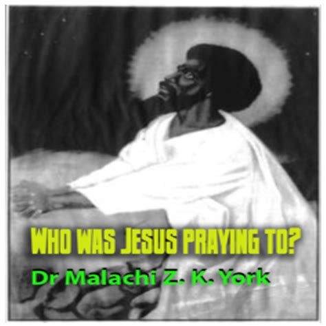 Dr Malachi Z York Who Was Jesus Praying To Uk Official