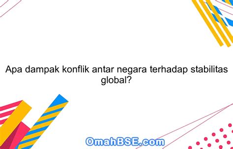 Apa dampak konflik antar negara terhadap stabilitas global? - OmahBSE