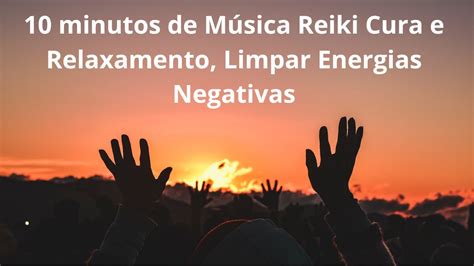 Minutos M Sica Reiki Limpar Energias Negativas Cura E Relaxamento