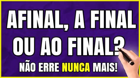 AFINAL A FINAL OU AO FINAL Qual a DIFERENÇA Aprenda Exemplos