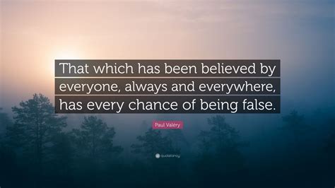 Paul Val Ry Quote That Which Has Been Believed By Everyone Always