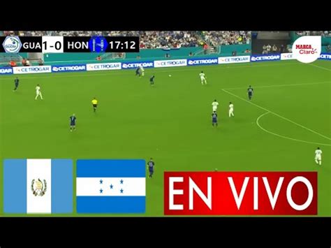 En Vivo Honduras Vs Guatemala Ver Partido Guatemala Vs Honduras En