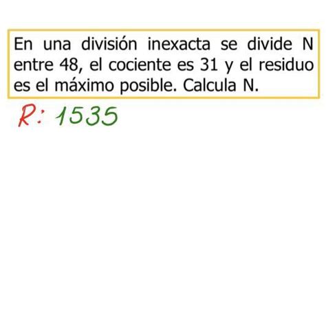 En Una Division Inexacta Se Divide N Entre 48 El Conciente Es 31 Y El