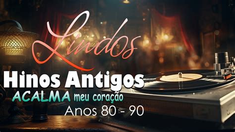 HINOS ANTIGOS GRANDES SUCESSOS Louvores Antigos Mais Tocados