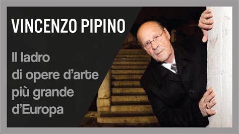 Vincenzo Pipino il più grande ladro di opere d arte d Europa YouTube