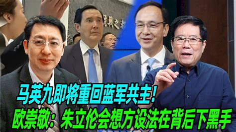 马英九即将重回蓝军共主！欧崇敬：朱立伦会想方设法在背后下黑手 Youtube