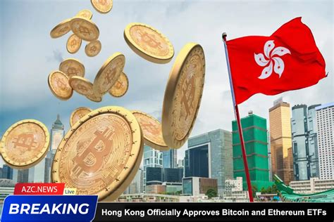 Hong Kong Officially Approves Bitcoin And Ethereum Etfs Azcnews