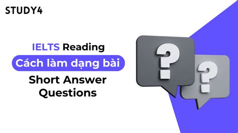 Dạng bài Short Answer Questions Cách lấy trọn điểm IELTS Reading STUDY4