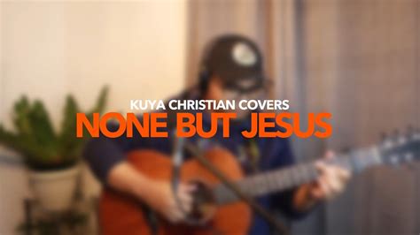 None But Jesus Hillsong Kuya Christian Covers Youtube