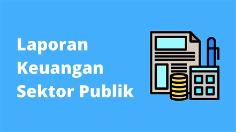 Laporan Keuangan Sektor Publik Jenis Fungsi Dan Tujuannya