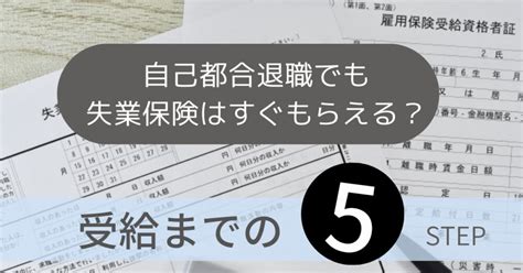 自己都合退職でも失業保険はすぐもらえる？受給までの5ステップを解説！ まめかぞくのさいふ