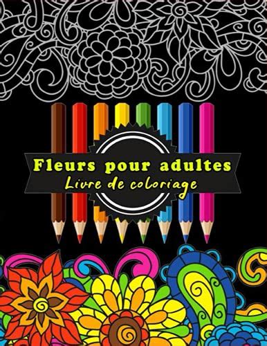 Livre De Coloriage Fleurs Pour Adultes Vous Pouvez Avoir Des Aventures