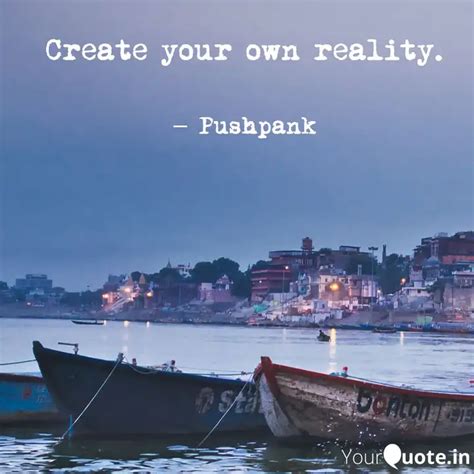 Create Your Own Reality Quotes Writings By Pushpank Tripathi