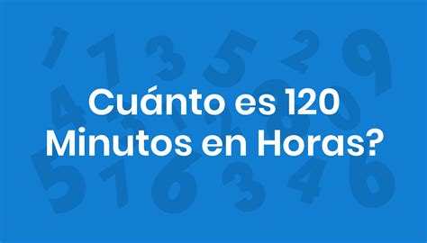 Quantos É 120 Minutos - Cuánto es 120 Minutos en Horas?