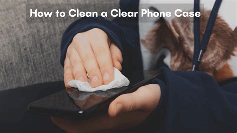 How To Clean A Clear Phone Case Best Guide In