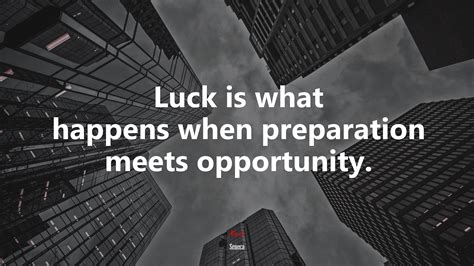 Preparation For Life Is So Important Luck Is What Happens When