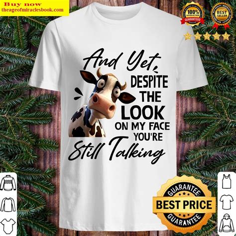 Cow And Yet Despite The Look On My Face You Re Still Talking T Shirt