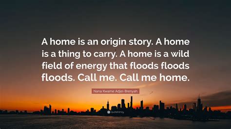 Nana Kwame Adjei Brenyah Quote A Home Is An Origin Story A Home Is A