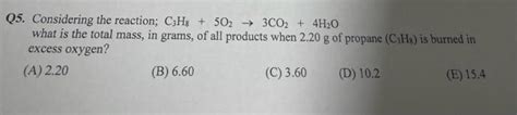 Solved Q5 Considering The Reaction C3h85o2→3co24h2o What