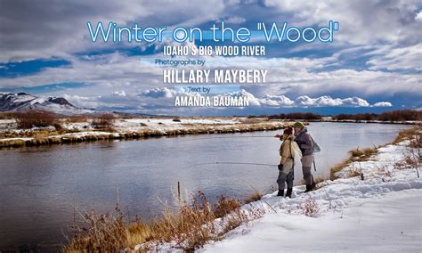 Winter on the "Wood"- Idaho's Big Wood River - Catch Magazine