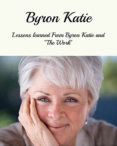 Byron Katie Lessons Learned From Byron Katie And The Work By Mark