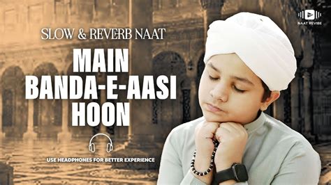 Main Banda E Aasi Hoon Slowed Reverb Naat Revibe Youtube