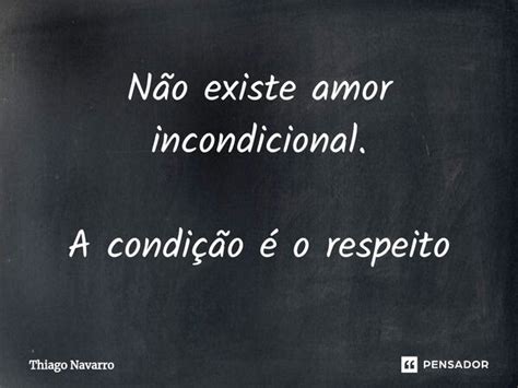 ⁠não Existe Amor Incondicional A Thiago Navarro Pensador