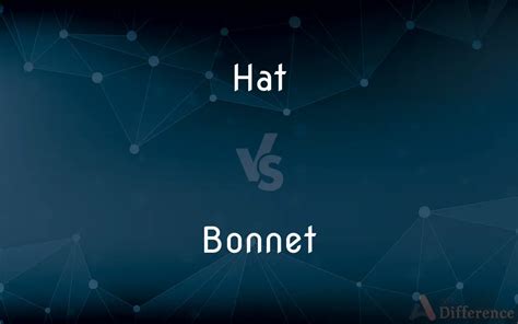 Hat Vs Bonnet Whats The Difference