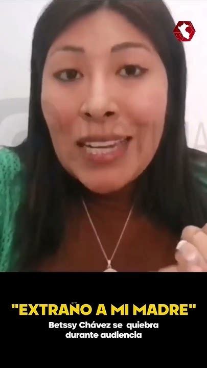 Betssy Chávez Se Quiebra En Audiencia Que Busca El Fin De Su Prisión