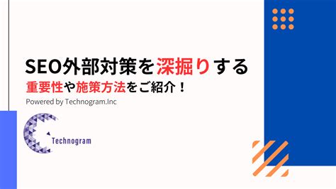 Seo外部対策を深掘りする！重要性や具体的な施策方法をご紹介！ Technogram Inc