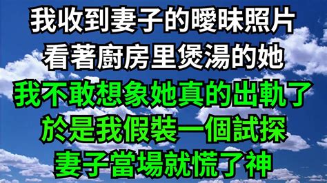 我收到妻子的曖昧照片，看著廚房里煲湯的她，我不敢想象她真的出軌了，於是我假裝一個試探，妻子當場就慌了神！【年華妙語】 落日溫情 情感故事 花開富貴 深夜淺讀 深夜淺談 家庭矛盾 爽文