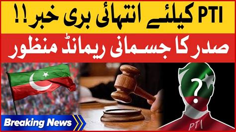 Pti Kay Liye Buri Khabar Sadar Ka Remand Manzoor Court Big Decision