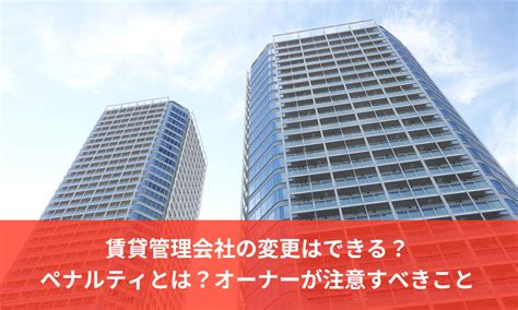 賃貸管理会社の変更はできる？ペナルティとは？オーナーが注意すべきこと 滋賀・京都で賃貸マンションアパートのリノベーション・リフォームなら