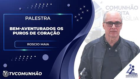 Bem Aventurados Os Puros De Cora O Roscio Maia Palestra Esp Rita