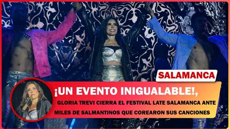 Gloria Trevi Cierra El Festival Late Salamanca Ante Miles De