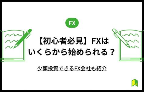 Fxはいくらから始められる？初心者必見の少額投資できるfx会社も紹介｜いろはにマネー