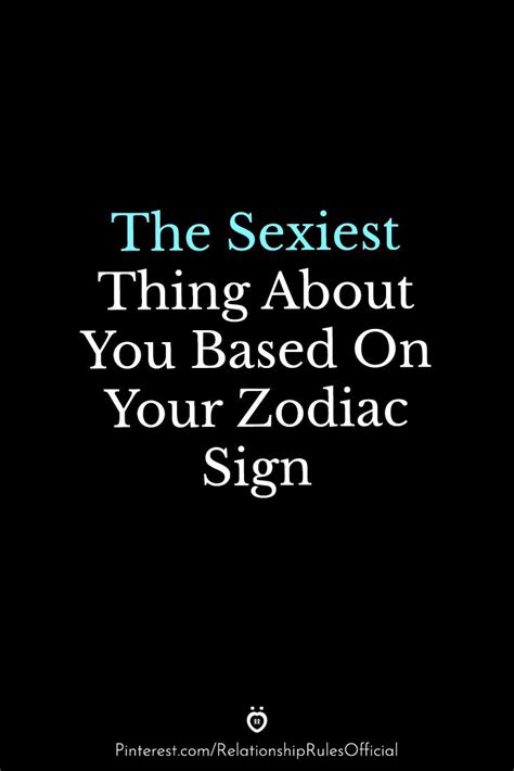 The Sexiest Thing About You Based On Your Zodiac Sign Getting Things Done Zodiac Signs Zodiac