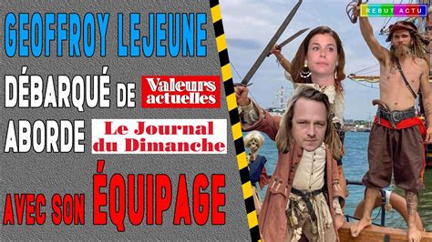 DÉBARQUÉ DE VALEURS ACTUELLES GEOFFROY LEJEUNE PREND EN MAIN LE JOURNAL