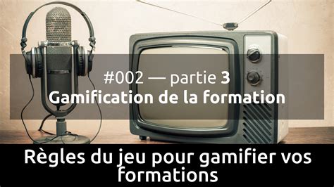 Episode 3 Règles du jeu pour gamifier vos formations