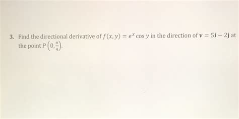 Solved 3 Find The Directional Derivative Of F X Y Ex Cos Y In