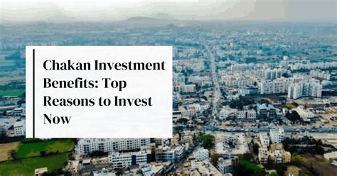 Chakan Investment Benefits Top Reasons To Invest Now