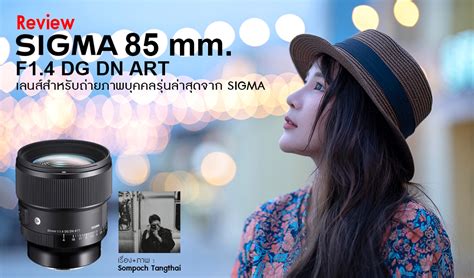 Review Sigma 85 Mm F1 4 Dg Dn Art เลนส์สำหรับถ่ายภาพบุคคลรุ่นล่าสุดจาก