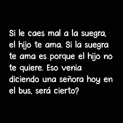 Si Le Caes Mal A La Suegra El Hijo Te Ama Si La Suegra Te Ama Es