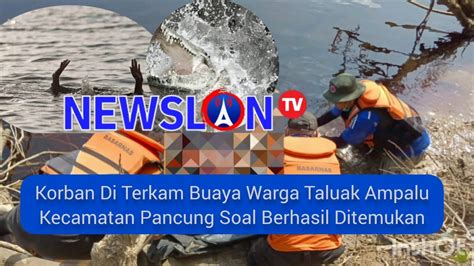 Korban Di Terkam Buaya Warga Taluak Ampalu Kecamatan Pancung Soal