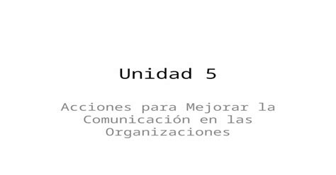 Unidad 5 Acciones Para Mejorar La Comunicación En Las Organizaciones