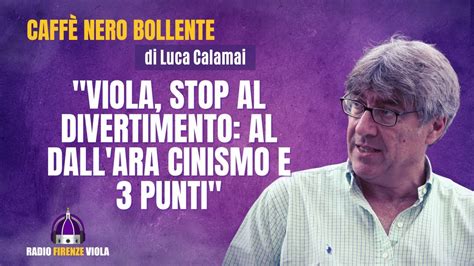 Fiorentina Il CNB Di Calamai Viola Stop Al Divertimento Al Dall